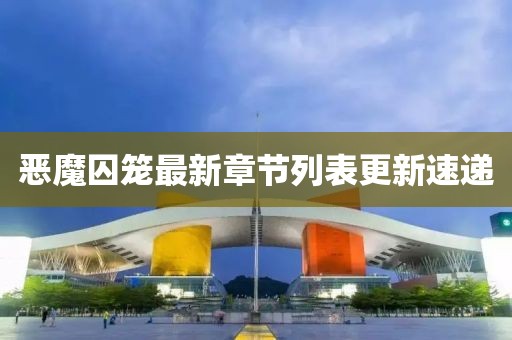 恶魔囚笼最新章节列表更新速递