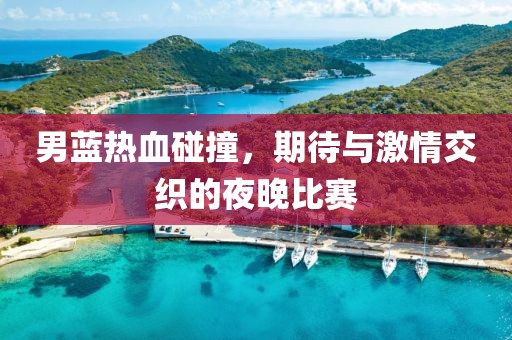 男蓝热血碰撞，期待与激情交织的夜晚比赛