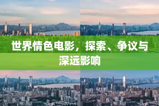 世界情色电影，探索、争议与深远影响