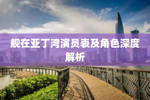 舰在亚丁湾演员表及角色深度解析