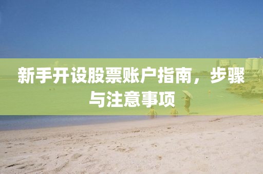新手开设股票账户指南，步骤与注意事项