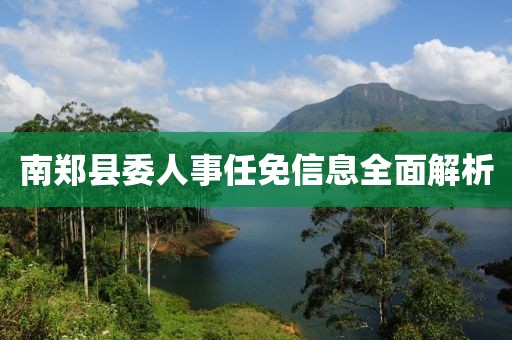 南郑县委人事任免信息全面解析