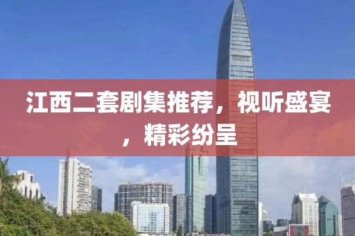 江西二套剧集推荐，视听盛宴，精彩纷呈