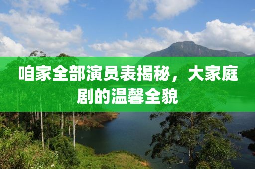 咱家全部演员表揭秘，大家庭剧的温馨全貌