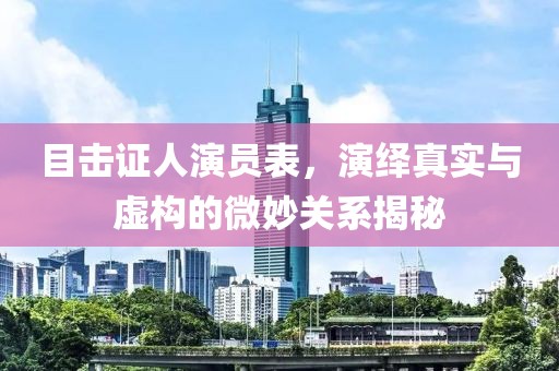 目击证人演员表，演绎真实与虚构的微妙关系揭秘