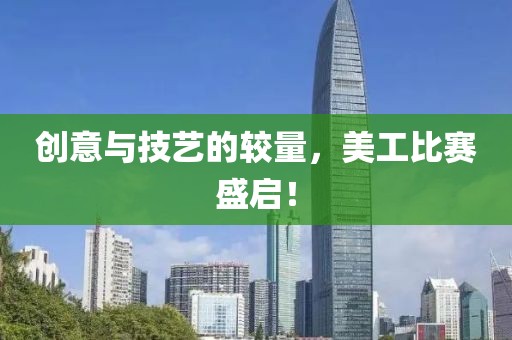 创意与技艺的较量，美工比赛盛启！