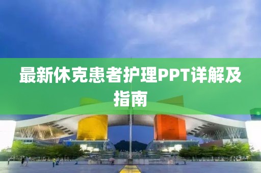 最新休克患者护理PPT详解及指南