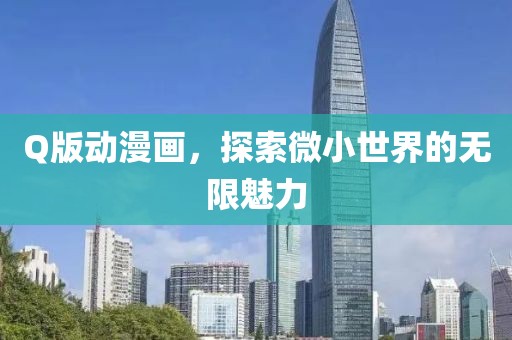 Q版动漫画，探索微小世界的无限魅力