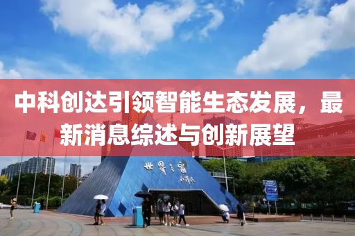 中科创达引领智能生态发展，最新消息综述与创新展望