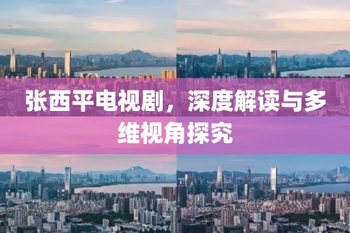 张西平电视剧，深度解读与多维视角探究