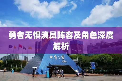 勇者无惧演员阵容及角色深度解析