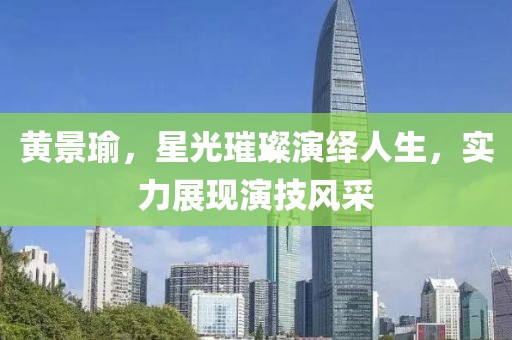 黄景瑜，星光璀璨演绎人生，实力展现演技风采