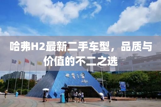 哈弗H2最新二手车型，品质与价值的不二之选