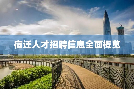 宿迁人才招聘信息全面概览
