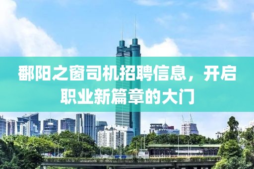 鄱阳之窗司机招聘信息，开启职业新篇章的大门