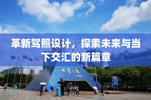 革新驾照设计，探索未来与当下交汇的新篇章