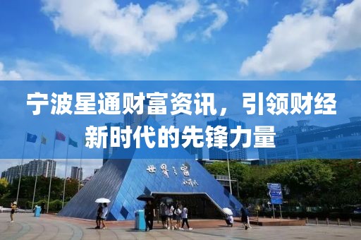 宁波星通财富资讯，引领财经新时代的先锋力量