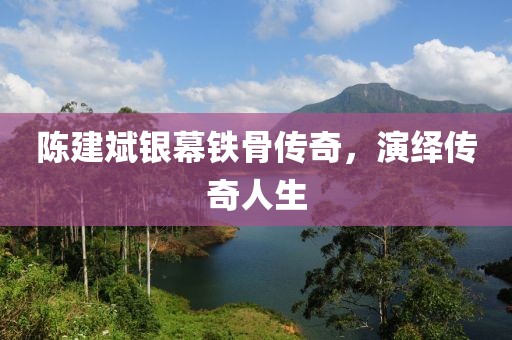 陈建斌银幕铁骨传奇，演绎传奇人生