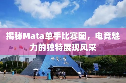 揭秘Mata单手比赛图，电竞魅力的独特展现风采