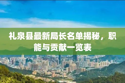 礼泉县最新局长名单揭秘，职能与贡献一览表