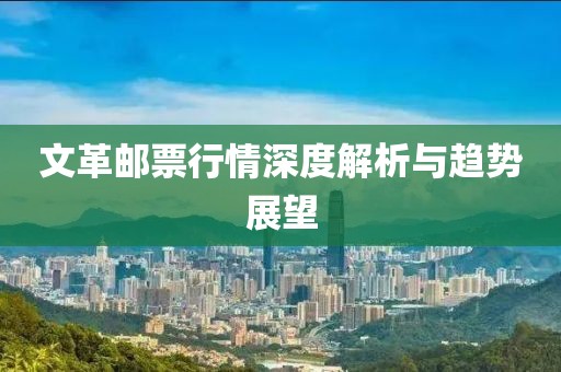 文革邮票行情深度解析与趋势展望