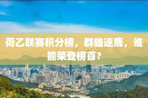 荷乙联赛积分榜，群雄逐鹿，谁能荣登榜首？