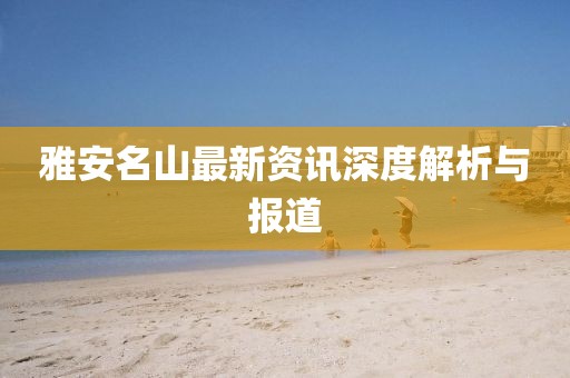 雅安名山最新资讯深度解析与报道