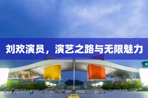 刘欢演员，演艺之路与无限魅力