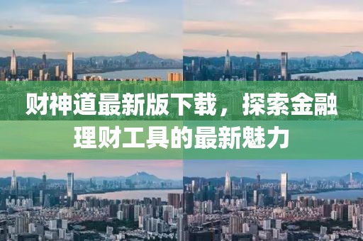 财神道最新版下载，探索金融理财工具的最新魅力