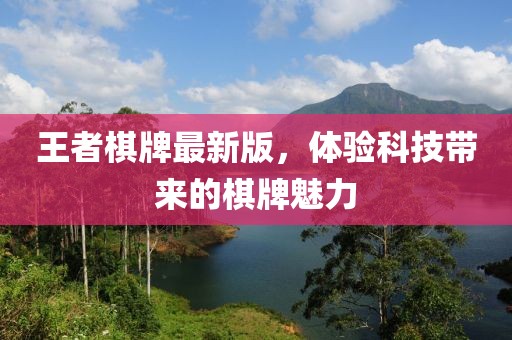 王者棋牌最新版，体验科技带来的棋牌魅力