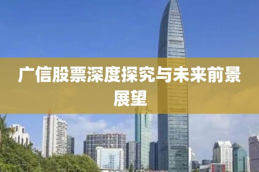 广信股票深度探究与未来前景展望