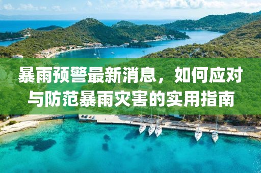 暴雨预警最新消息，如何应对与防范暴雨灾害的实用指南