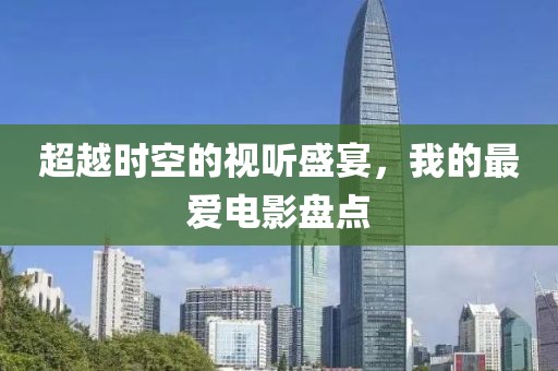 超越时空的视听盛宴，我的最爱电影盘点