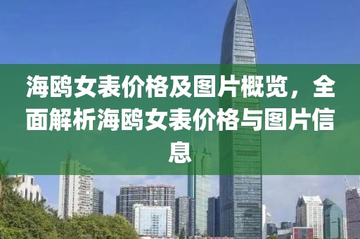 海鸥女表价格及图片概览，全面解析海鸥女表价格与图片信息