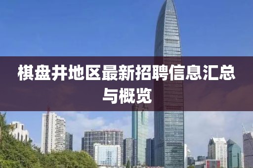 棋盘井地区最新招聘信息汇总与概览