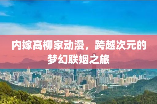内嫁高柳家动漫，跨越次元的梦幻联姻之旅