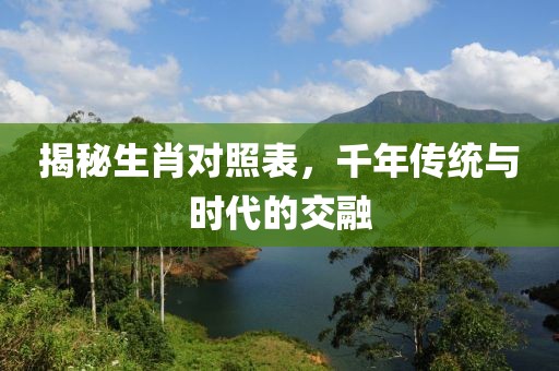 揭秘生肖对照表，千年传统与时代的交融