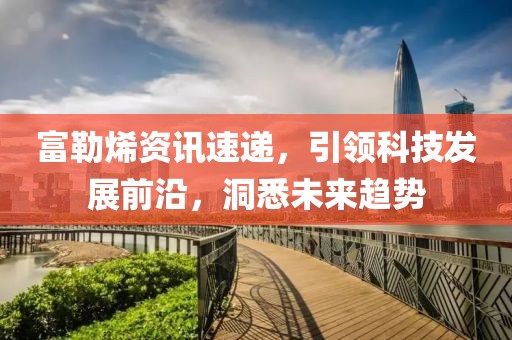 富勒烯资讯速递，引领科技发展前沿，洞悉未来趋势