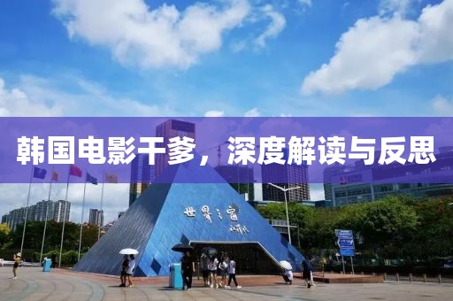 韩国电影干爹，深度解读与反思