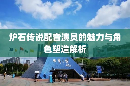 炉石传说配音演员的魅力与角色塑造解析