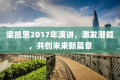 梁凯恩2017年演讲，激发潜能，共创未来新篇章