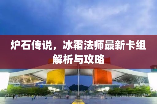 炉石传说，冰霜法师最新卡组解析与攻略