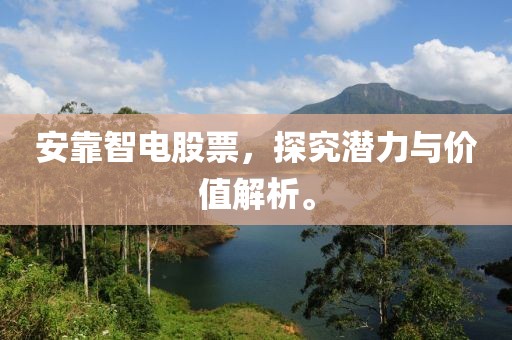 安靠智电股票，探究潜力与价值解析。