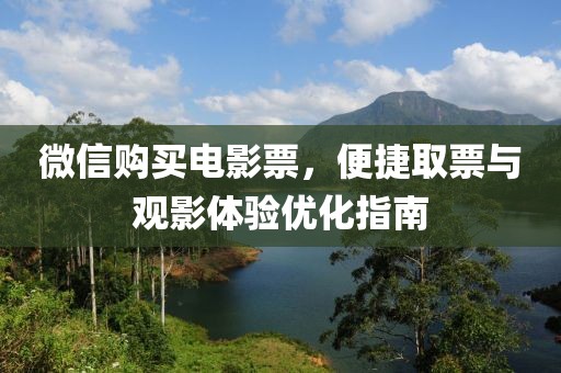 微信购买电影票，便捷取票与观影体验优化指南
