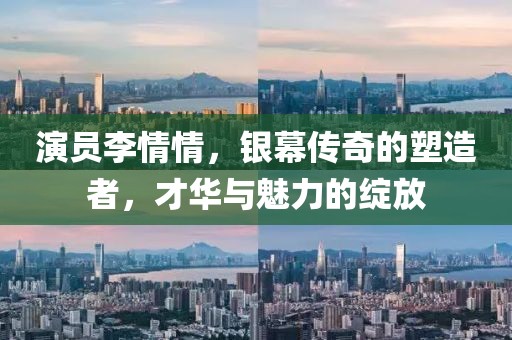 演员李情情，银幕传奇的塑造者，才华与魅力的绽放