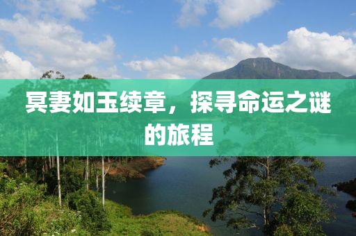 冥妻如玉续章，探寻命运之谜的旅程