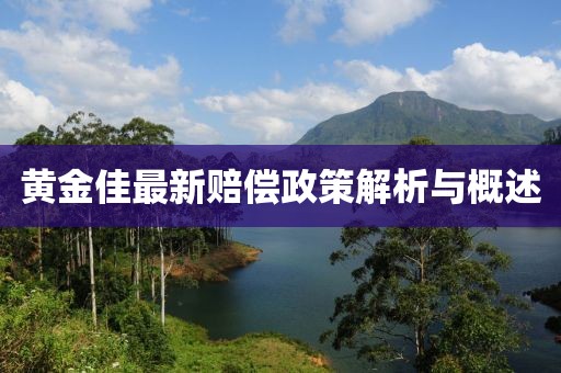 黄金佳最新赔偿政策解析与概述