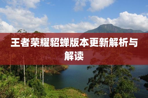王者荣耀貂蝉版本更新解析与解读
