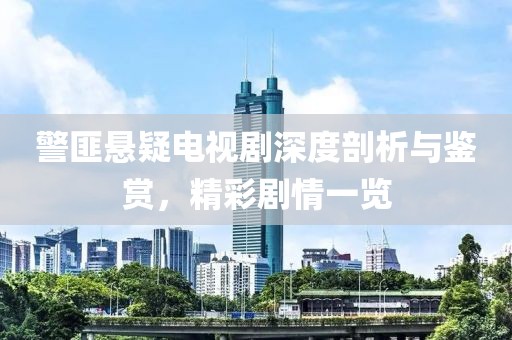 警匪悬疑电视剧深度剖析与鉴赏，精彩剧情一览