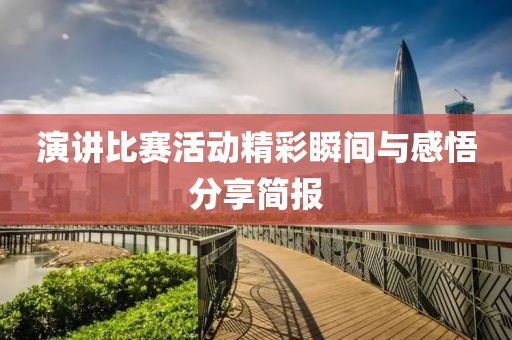 演讲比赛活动精彩瞬间与感悟分享简报